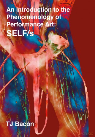 An Introduction to the Phenomenology of Performance Art: SELF/s - T. J. Bacon [KSIĄŻKA]