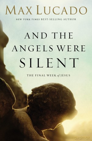 And the Angels Were Silent: The Final Week of Jesus - Max Lucado [KSIĄŻKA]
