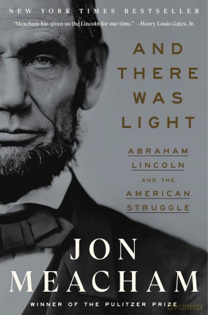 And There Was Light: Abraham Lincoln and the American Struggle - Jon Meacham [KSIĄŻKA]