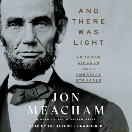 And There Was Light: Abraham Lincoln and the American Struggle: Abraham Lincoln and the American Experiment (Unabridged) - Jon Meacham [KSIĄŻKA]