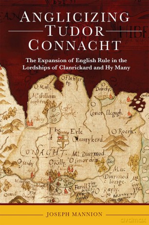 Anglicizing Tudor Connacht: The Expansion of English Rule in the Lordships of Clanrickard and Hy Many - Joseph Mannion PhD [KSIĄŻKA]