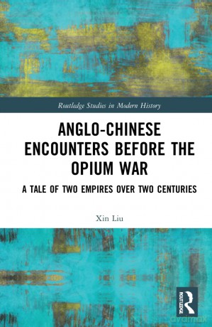 Anglo-Chinese Encounters Before the Opium War: A Tale of Two Empires Over Two Centuries (Routledge Studies in Modern History) - Kelly Starling Lyons [KSIĄŻKA]