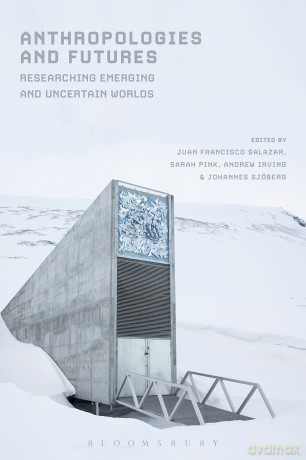 Anthropologies and Futures: Researching Emerging and Uncertain Worlds - Juan Francisco Salazar [KSIĄŻKA]