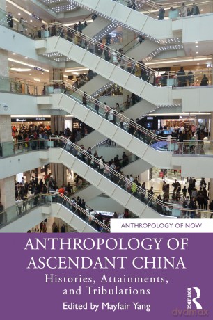 Anthropology of Ascendant China: Histories, Attainments, and Tribulations (Anthropology of Now) - Mayfair Yang [KSIĄŻKA]