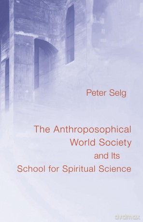 Anthroposophical World Society and Its School for Spiritual Science - Peter Selg [KSIĄŻKA]