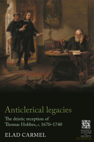 Anticlerical Legacies: The Deistic Reception of Thomas Hobbes, c. 1670-1740 (Politics, Culture and Society in Early Modern Britain) - Elad Carmel [KSIĄŻKA]