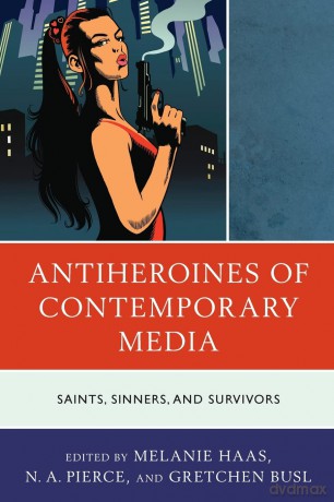 Antiheroines of Contemporary Media: Saints, Sinners, and Survivors - Melanie Haas [KSIĄŻKA]