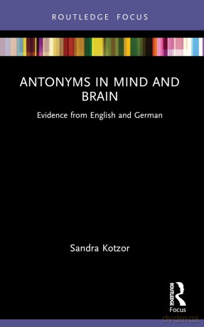 Antonyms in Mind and Brain: Evidence from English and German (Routledge Focus on Linguistics) - Sandra Kotzor [KSIĄŻKA]