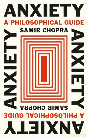 Anxiety: A Philosophical Guide - Samir Chopra [KSIĄŻKA]