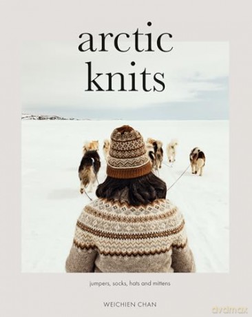 Arctic Knits: Sweaters, Socks, Accessories and More: Sweaters, Socks, Mittens and More: Jumpers, Socks, Mittens and More - Weichien Chan [KSIĄŻKA]