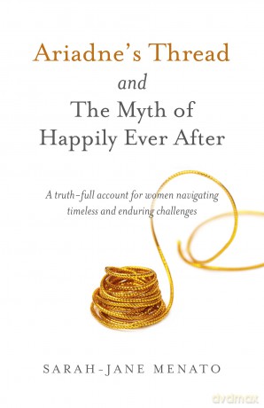 Ariadne's Thread and The Myth of Happily Ever After: A truth-full account for women navigating timeless and enduring challenges - Sarah-Jane Menato [KSIĄŻKA]