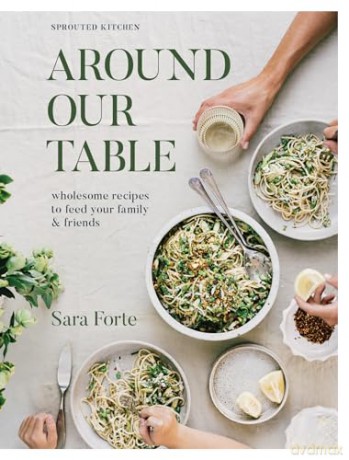 Around Our Table: Wholesome Recipes to Feed Your Family and Friends - Sara Forte [KSIĄŻKA]