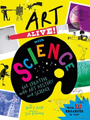 Art Alive! with Science: Get creative with art history and science facts and crafting fun! - Mary Auld [KSIĄŻKA]