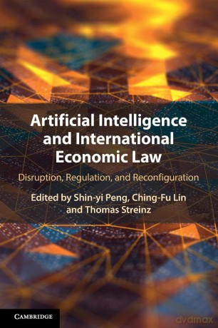 Artificial Intelligence and International Economic Law: Disruption, Regulation, and Reconfiguration - Shin-yi Peng [KSIĄŻKA]