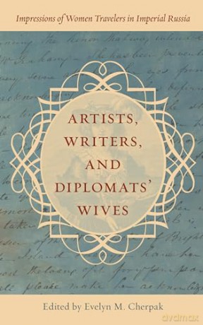 Artists, Writers, and Diplomats' Wives: Impressions of Women Travelers in Imperial Russia - Evelyn Cherpak [KSIĄŻKA]