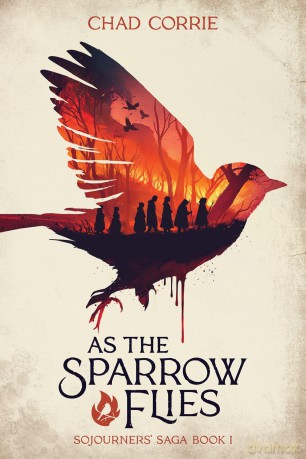 As the Sparrow Flies: Sojourners' Saga Volume One: 1 (Sojourners Saga, 1) - Chad Corrie [KSIĄŻKA]