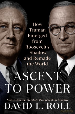 Ascent to Power: How Truman Emerged from Roosevelt's Shadow and Remade the World - David L. Roll [KSIĄŻKA]