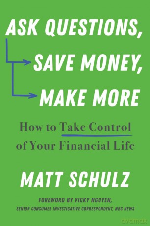 Ask Questions, Save Money, Make More: How to Take Control of Your Financial Life - Matt Schulz [KSIĄŻKA]