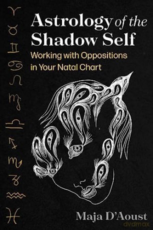 Astrology of the Shadow Self: Working with Oppositions in Your Natal Chart - Maja D'Aoust [KSIĄŻKA]