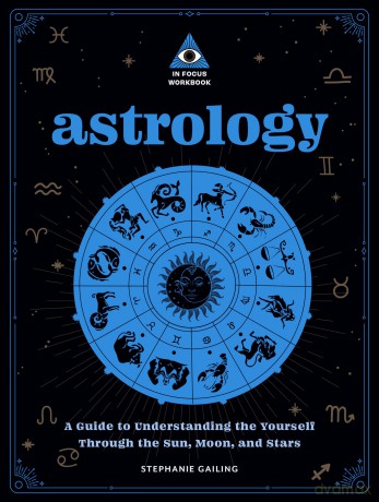 Astrology: An In Focus Workbook: A Guide to Understanding Yourself Through the Sun, Moon, and Stars: 3 (In Focus Workbooks Series) - Stephanie Gailing [KALENDARZ]