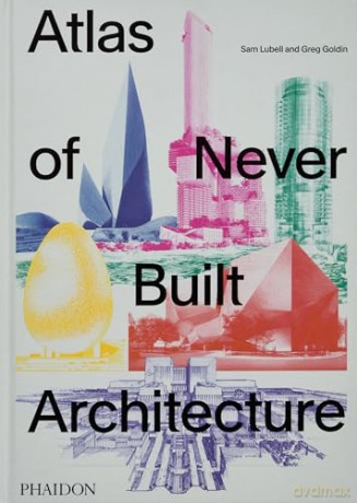 Atlas of Never Built Architecture - Sam Lubell [KSIĄŻKA]