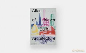 Atlas of Never Built Architecture - Sam Lubell [KSIĄŻKA]