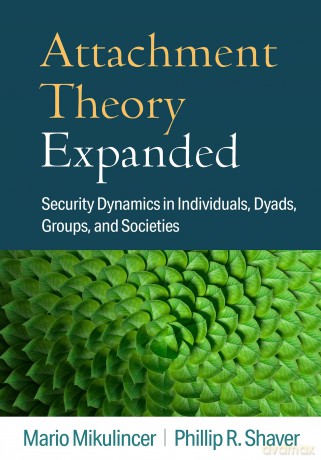Attachment Theory Expanded: Security Dynamics in Individuals, Dyads, Groups, and Societies - Mario Mikulincer [KSIĄŻKA]