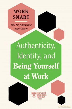 Authenticity, Identity, and Being Yourself at Work (HBR Work Smart Series) - Harvard Business Review [KSIĄŻKA]