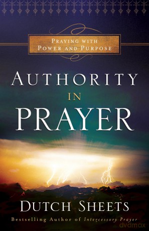 Authority in Prayer: Praying With Power and Purpose - Dutch Sheets [KSIĄŻKA]