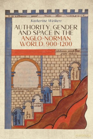 Authority, Gender and Space in the Anglo-Norman World, 900-1200: 14 (Gender in the Middle Ages) - Katherine Weikert [KSIĄŻKA]