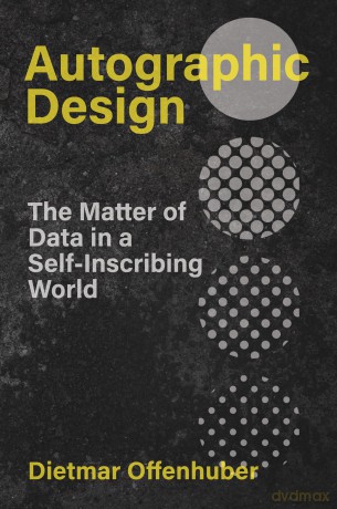 Autographic Design: The Matter of Data in a Self-Inscribing World (metaLAB Projects) - Dietmar Offenhuber [KSIĄŻKA]