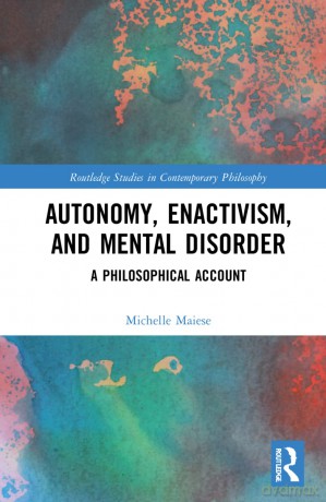 Autonomy, Enactivism, and Mental Disorder: A Philosophical Account (Routledge Studies in Contemporary Philosophy) - Michelle Maiese [KSIĄŻKA]