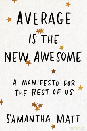 Average is the New Awesome: A Manifesto for the Rest of Us - Samantha Matt [KSIĄŻKA]