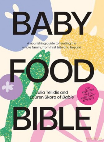 Baby Food Bible: A Nourishing Guide to Feeding Your Family, From First Bite and Beyond - Julia Tellidis [KSIĄŻKA]