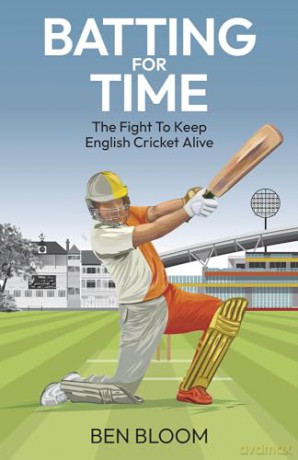 Batting For Time: The Fight to Keep English Cricket Alive - Ben Bloom [KSIĄŻKA]