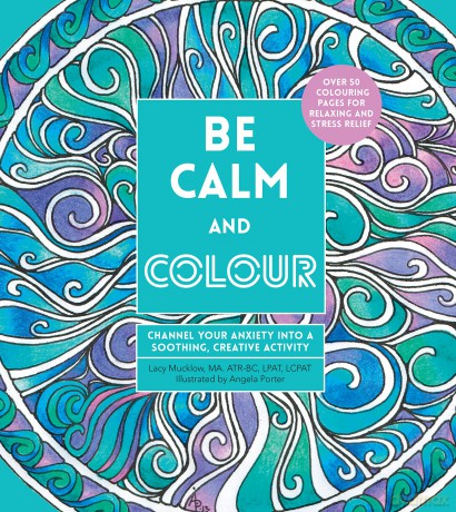 Be Calm and Colour: Channel Your Anxiety into a Soothing, Creative Activity (Creative Coloring) - Lacy Mucklow [KSIĄŻKA]