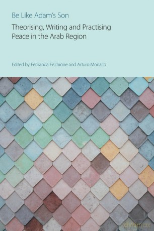 Be Like Adam's Son: Theorising, Writing and Practising Peace in the Arab Region (Religions and Peace Studies) - Fernanda Fischione [KSIĄŻKA]