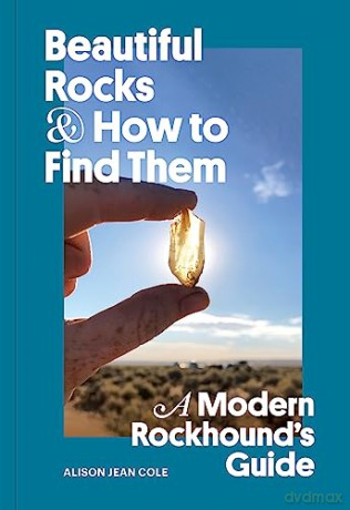 Beautiful Rocks and How to Find Them: A Modern Rockhound's Guide - Alison Jean Cole [KSIĄŻKA]