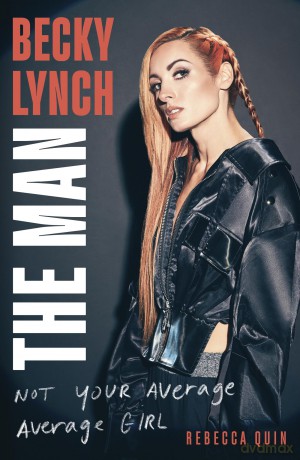 Becky Lynch: The Man: Not Your Average Average Girl - The Sunday Times bestseller - Rebecca Quin [KSIĄŻKA]