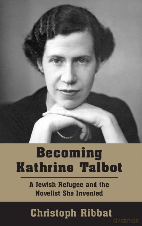 Becoming Kathrine Talbot: A Jewish Refugee and the Novelist She Invented - Christoph Ribbat [KSIĄŻKA]