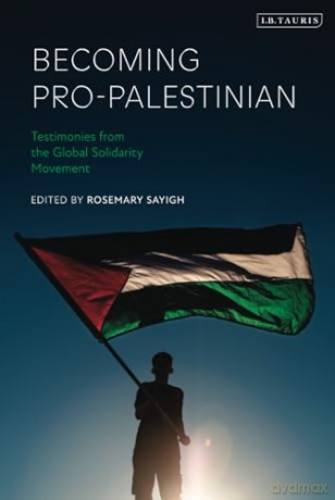 Becoming Pro-Palestinian: Testimonies from the Global Solidarity Movement - Rosemary Sayigh [KSIĄŻKA]