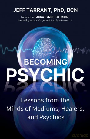 Becoming Psychic: Lessons from the Minds of Mediums, Healers, and Psychics - Jeff Tarrant PhD [KSIĄŻKA]