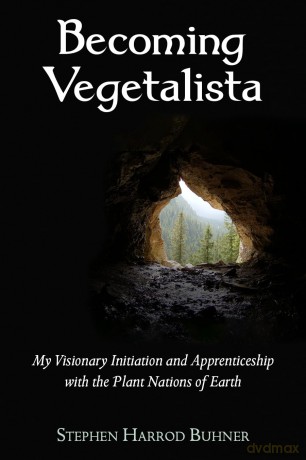 Becoming Vegetalista: My Visionary Initiation and Apprenticeship with the Plant Nations of Earth - Stephen Harrod Buhner [KSIĄŻKA]