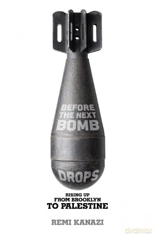 Before the Next Bomb Drops: Rising Up from Brooklyn to Palestine - Remi Kanazi [KSIĄŻKA]