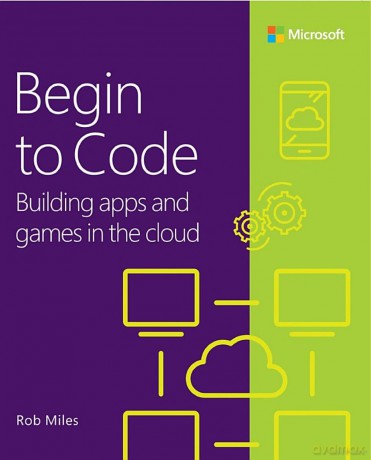 Begin to Code: Building apps and games in the Cloud - Rob Miles [KSIĄŻKA]