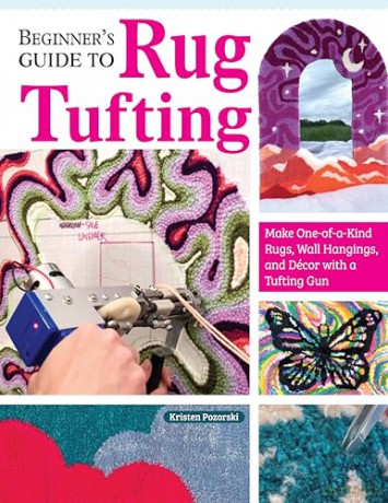 Beginner's Guide to Rug Tufting: Make One-of-a-Kind Rugs, Wall Hangings, and Décor with a Tufting Gun (Landauer) Tips, Techniques, QR Codes, and Unique Step-by-Step Projects for DIY Tufted Rug Making - Kristen Girard [KSIĄŻKA]