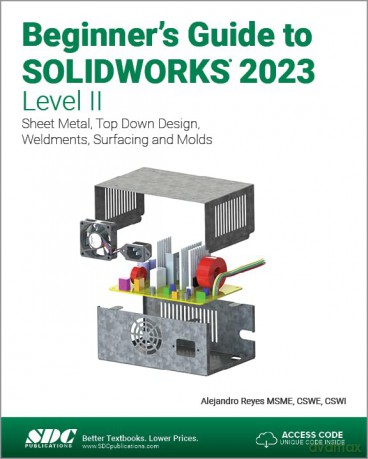 Beginner's Guide to SOLIDWORKS 2023 - Level II: Sheet Metal, Top Down Design, Weldments, Surfacing and Molds - Alejandro Reyes [KSIĄŻKA]