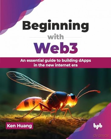 Beginning with Web3: An essential guide to building dApps in the new internet era (English Edition) - Ken Huang [KSIĄŻKA]