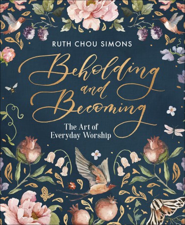 Beholding and Becoming: The Art of Everyday Worship - Ruth Chou Simons [KSIĄŻKA]