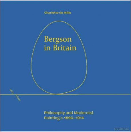 Bergson in Britain: Philosophy and Modernist Painting, c. 1890-1914 (Refractions) - Charlotte de Mille [KSIĄŻKA]